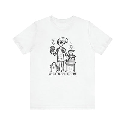 We Need Coffee Too Alien Sci-Fi Gift Store Shirt White Front